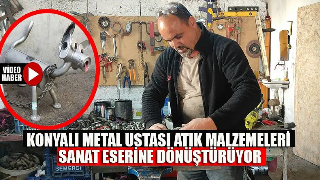 Konyalı metal ustası atık malzemeleri sanat eserine dönüştürüyor