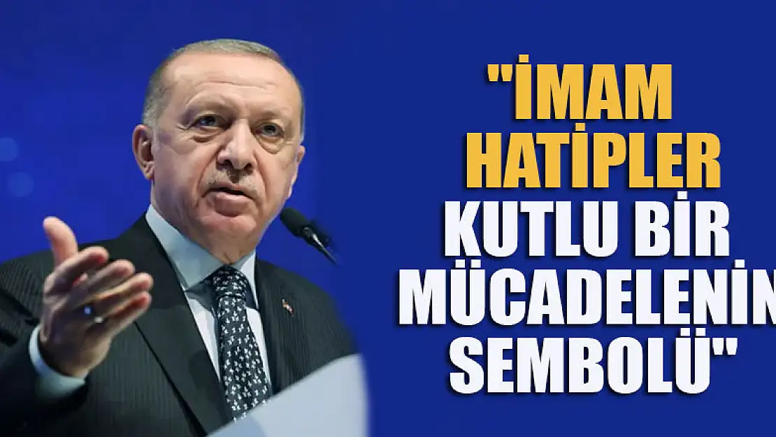 Erdoğan: 'İmam hatipliler kutlu bir mücadelenin sembolü'