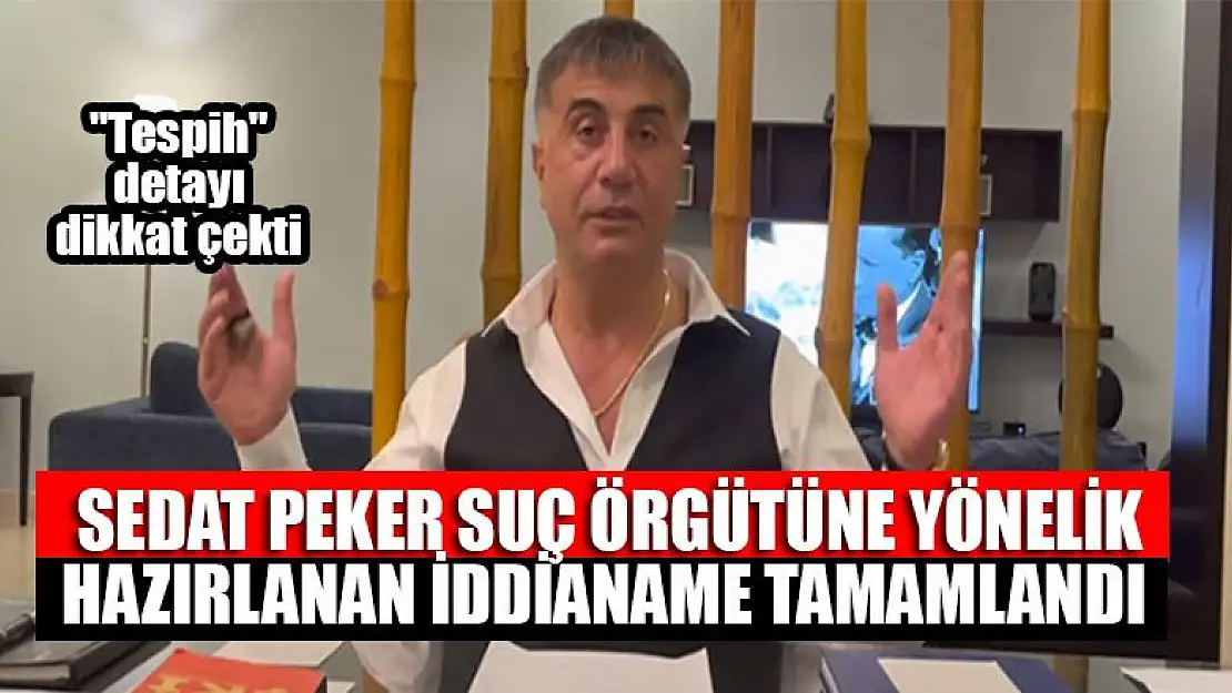 Sedat Peker suç örgütüne yönelik hazırlanan iddianamede 'tespih' detayı