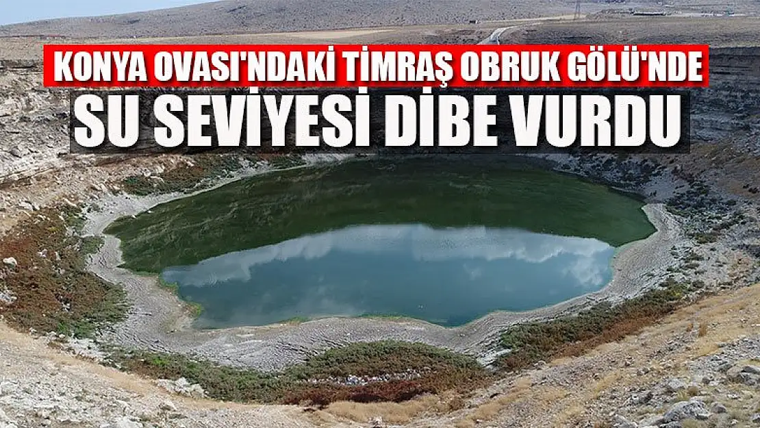 Konya Ovası'ndaki Timraş Obruk Gölü'nde su seviyesi dibe vurdu