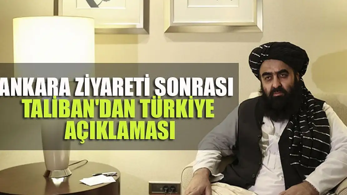 Ankara ziyareti sonrası Taliban'dan Türkiye açıklaması