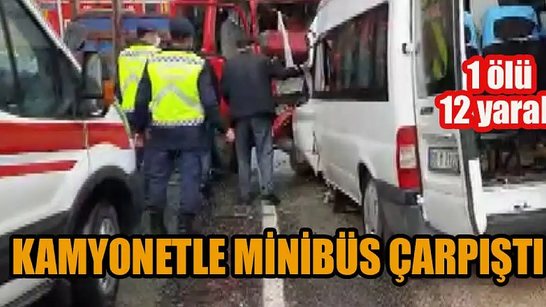 Kamyonetle minibüs çarpıştı: 1 ölü, 12 yaralı