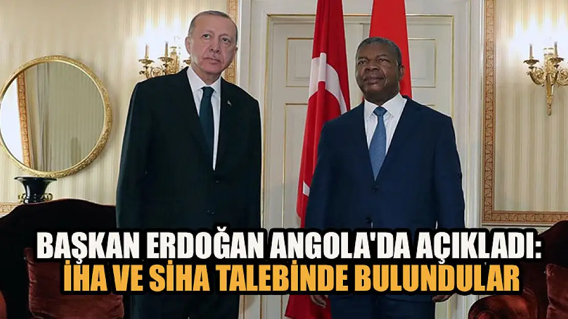 Başkan Erdoğan Angola'da açıkladı: İHA ve SİHA talebinde bulundular