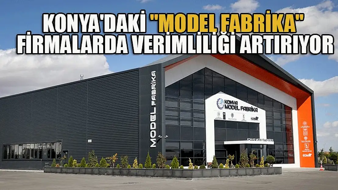 Konya'daki 'model fabrika' firmalarda verimliliği artırıyor