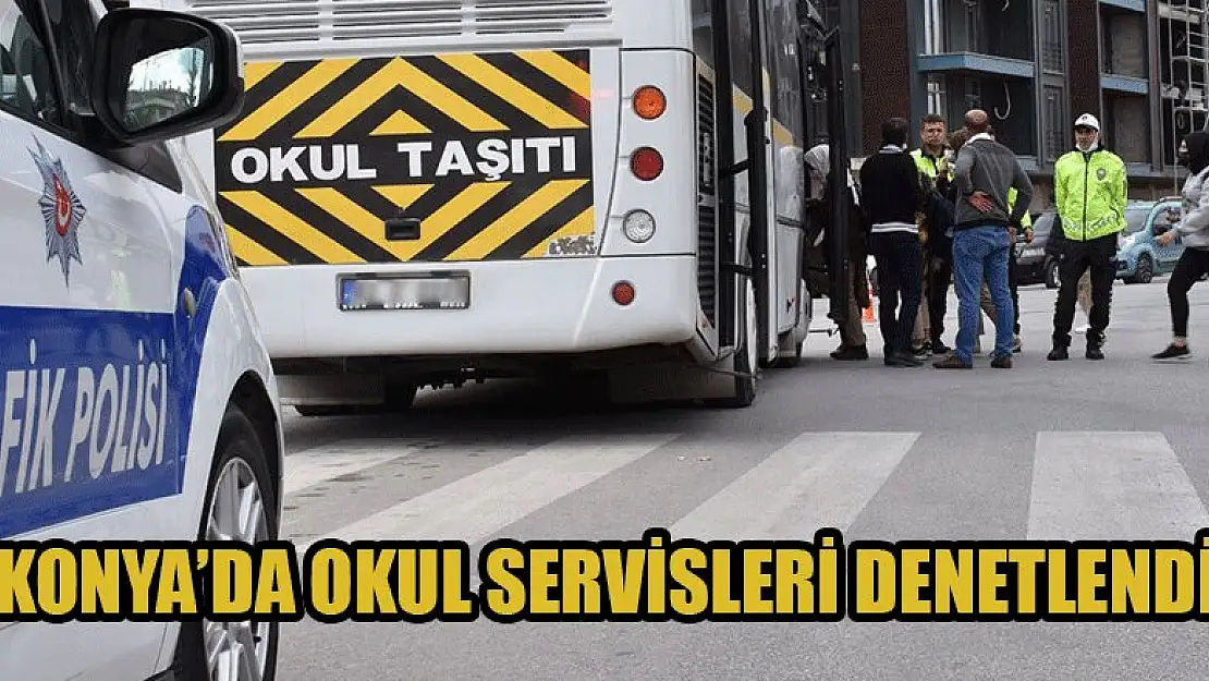 Konya'da okul servisleri denetlendi