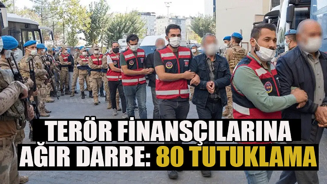 Teröre finans sağlayanlara ağır darbe: 80 kişi tutuklandı