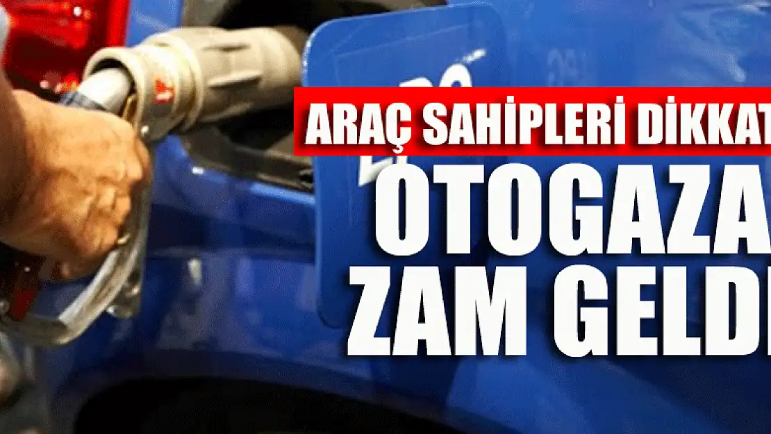 Araç sahipleri dikkat! Otogaza zam geldi