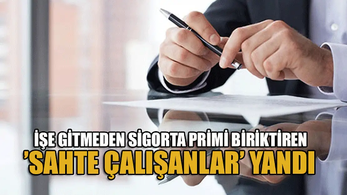 İşe gitmeden sigorta primi biriktiren 'sahte çalışanlar' yandı