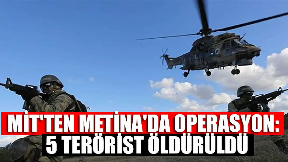 MİT'ten Metina'da operasyon:  5 terörist öldürüldü