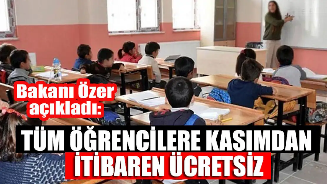 Milli Eğitim Bakanı Özer açıkladı: Tüm öğrencilere kasımdan itibaren ücretsiz