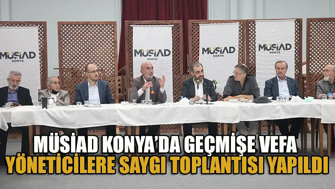 MÜSİAD Konya'da Geçmişe Vefa Yöneticilere Saygı Toplantısı yapıldı