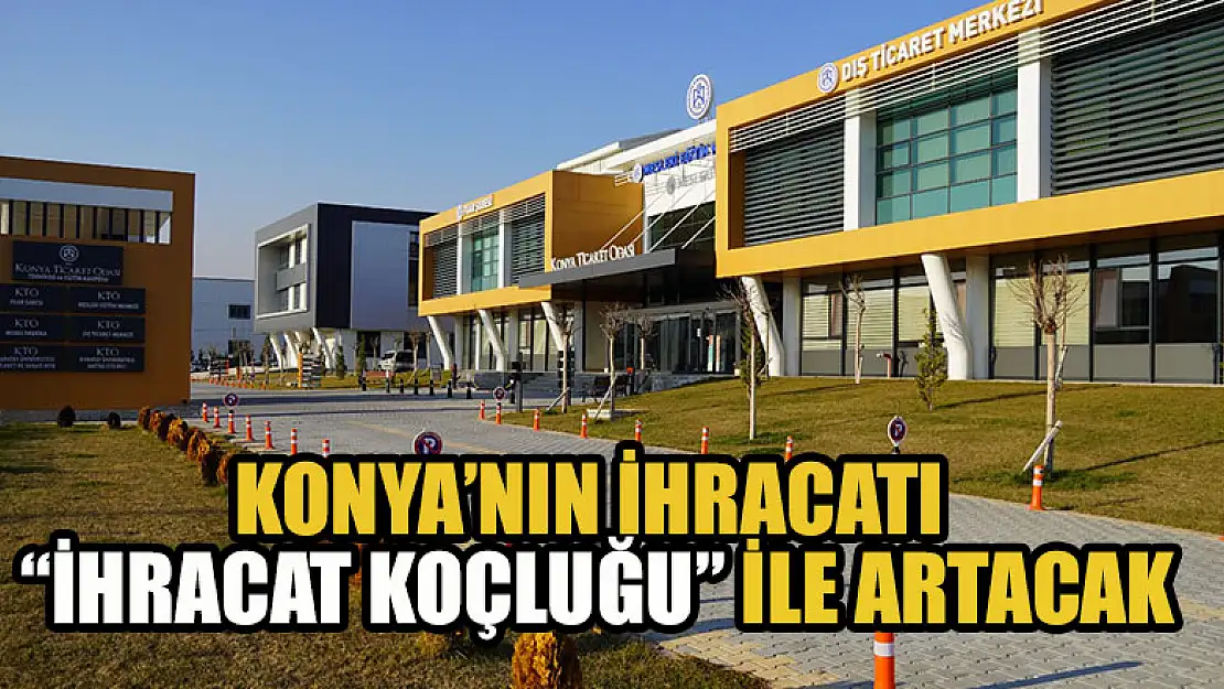 Konya'nın ihracatı 'İhracat Koçluğu' ile artacak