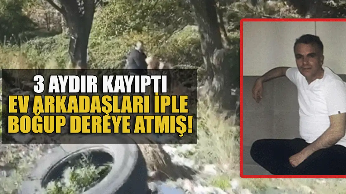 3 aydır kayıptı ev arkadaşları iple boğup dereye atmış!