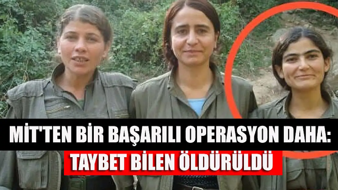 MİT'ten bir başarılı operasyon daha: Taybet Bilen öldürüldü