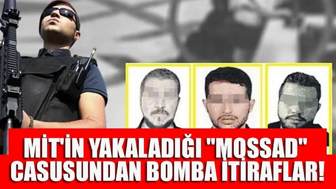 MİT'in yakaladığı 'MOSSAD' casusundan bomba itiraflar!