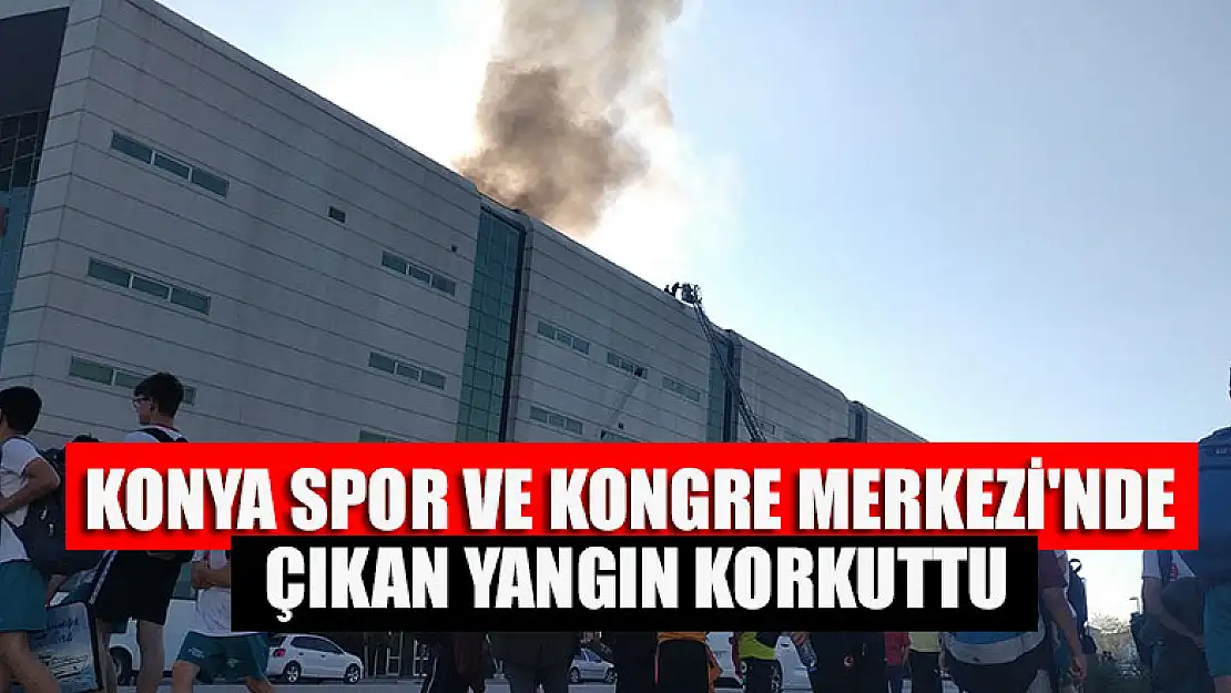 Konya Spor ve Kongre Merkezi'nde çıkan yangın korkuttu