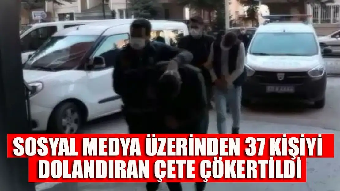 Sosyal medya üzerinden 37 kişiyi dolandıran çete çökertildi