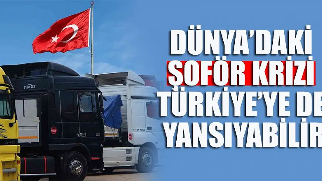 Dünya'daki şoför krizi Türkiye'ye de yansıyabilir