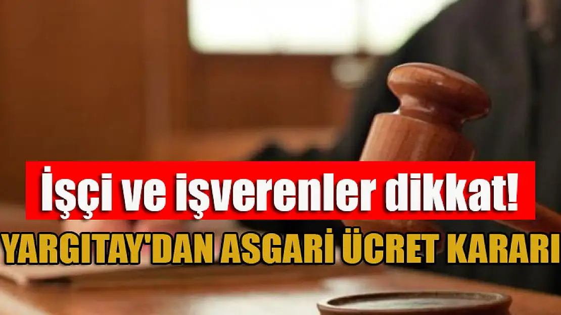 İşçi ve işverenler dikkat! Yargıtay'dan asgari ücret kararı