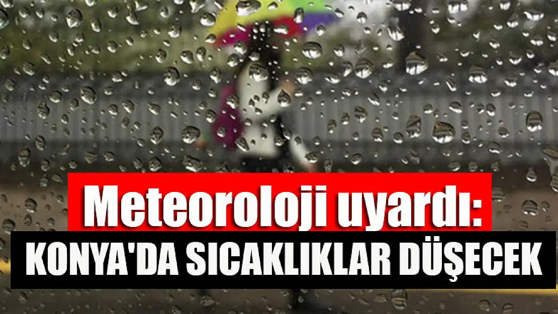 Meteoroloji açıkladı: Konya'da sıcalıklar düşecek