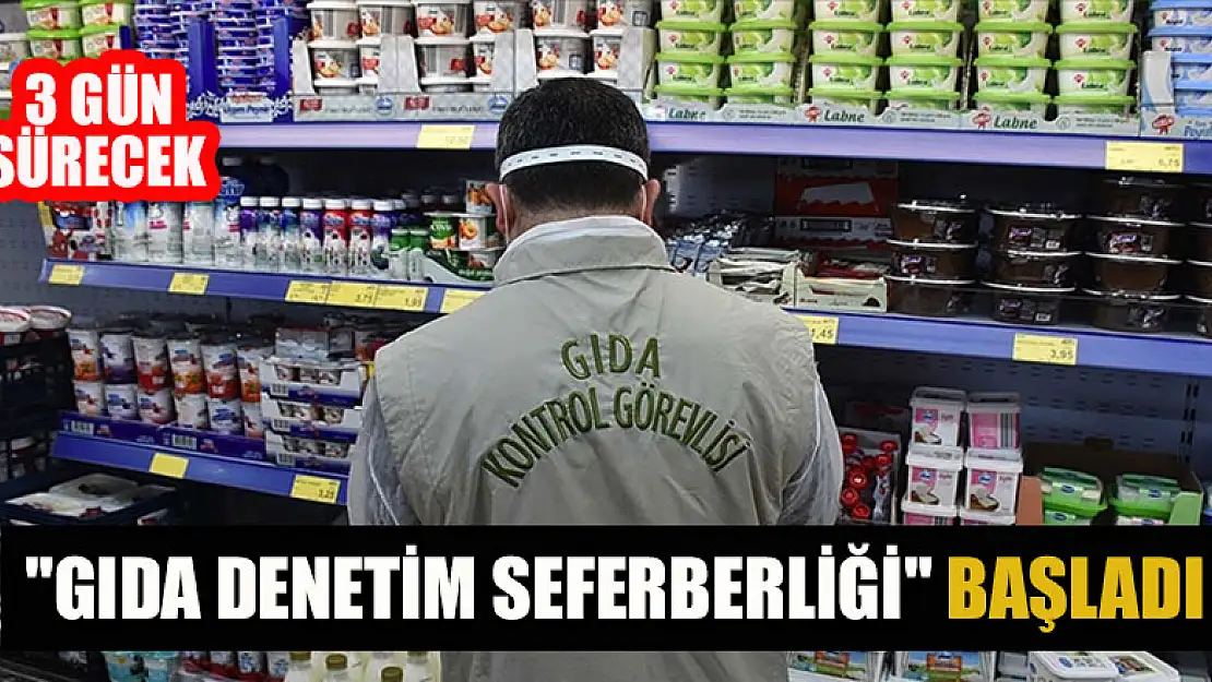 3 gün sürecek 'Gıda Denetim Seferberliği' başladı