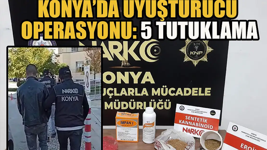 Konya'da uyuşturucu operasyonu: 5 tutuklama