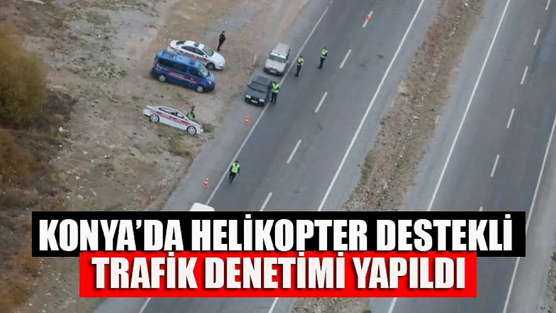 Konya'da helikopter destekli trafik denetimi yapıldı