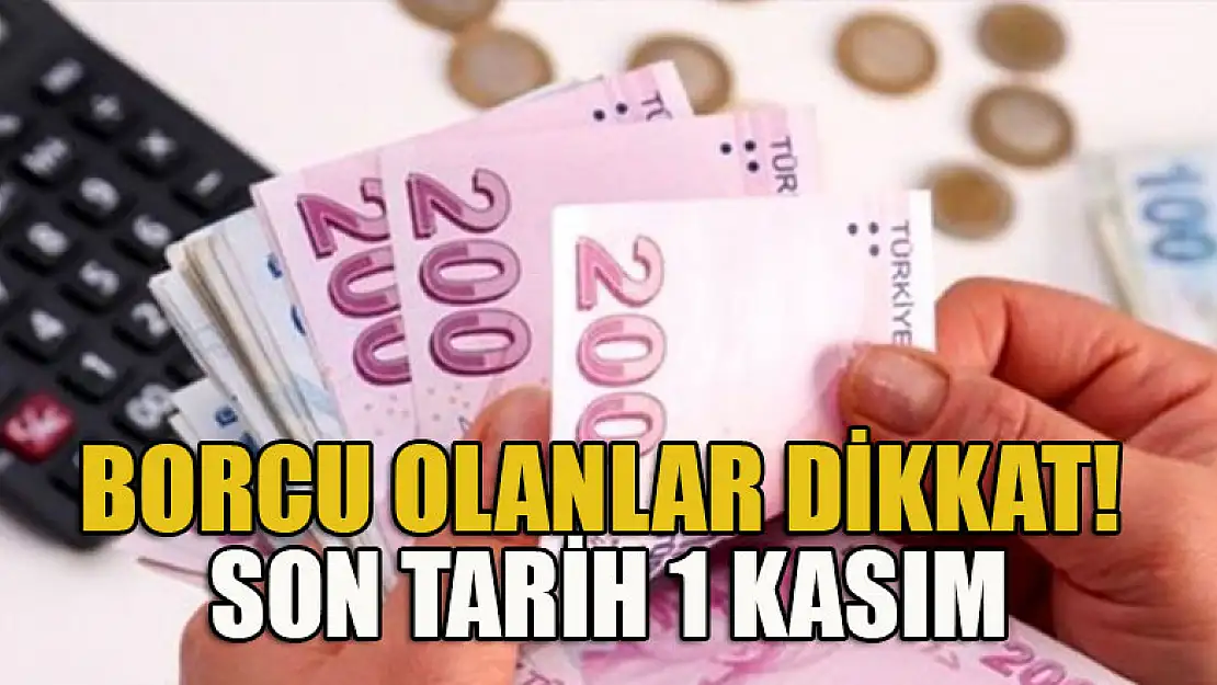 Borcu olanlar dikkat! Son tarih 1 Kasım