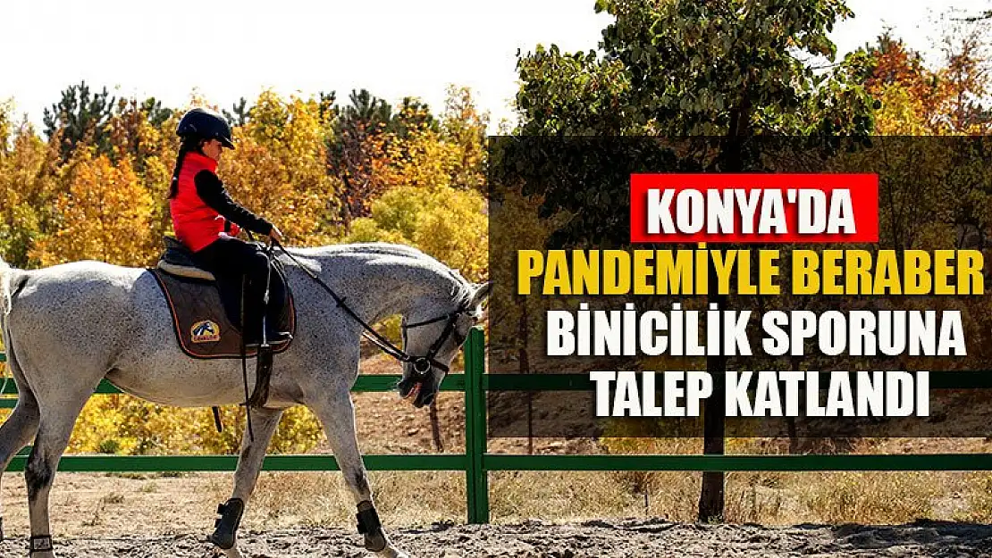 Konya'da pandemiyle beraber binicilik sporuna talep katlandı