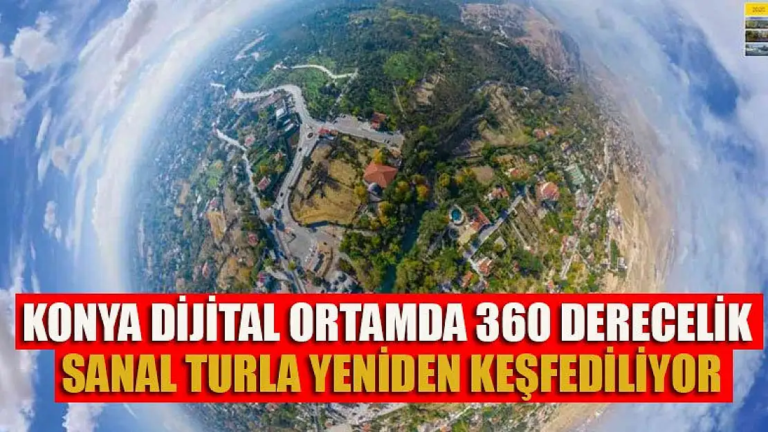 Konya dijital ortamda 360 derecelik sanal turla yeniden keşfediliyor