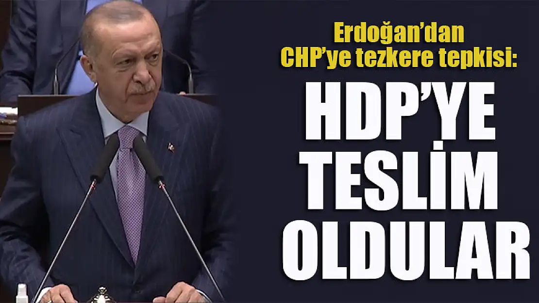 Cumhurbaşkanı Erdoğan'dan CHP'ye tezkere tepkisi