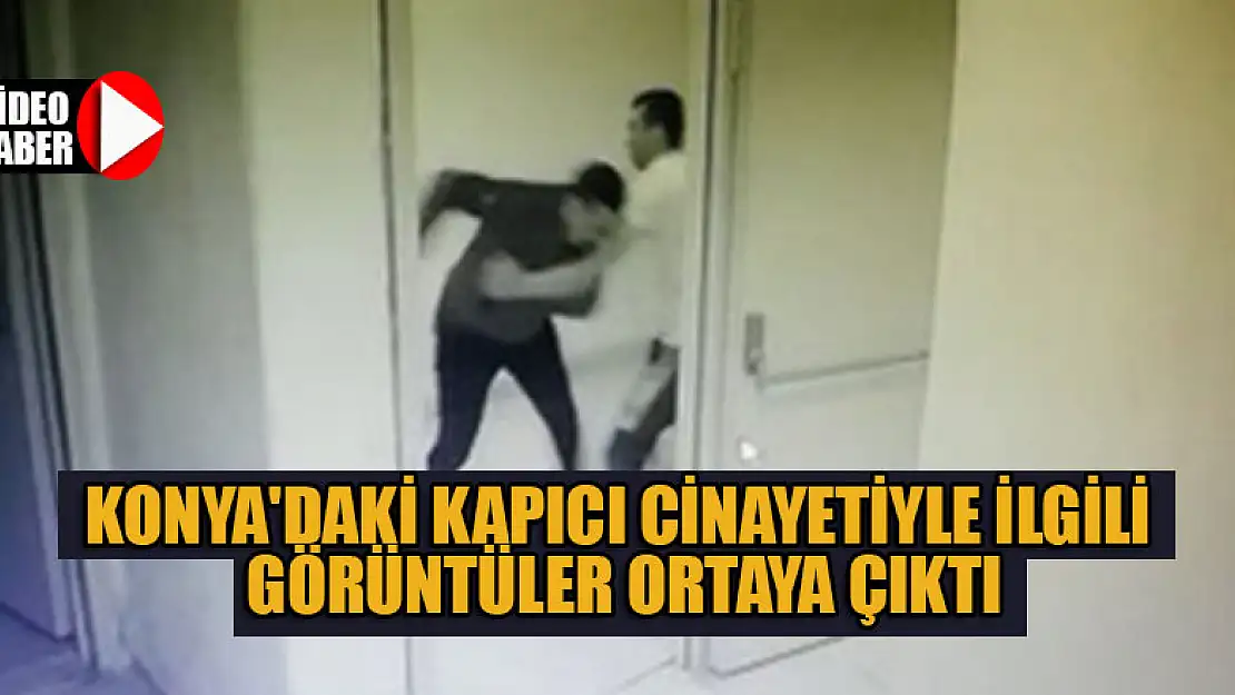 Konya'da kapıcı cinayetiyle ilgili kan donduran görüntüler ortaya çıktı