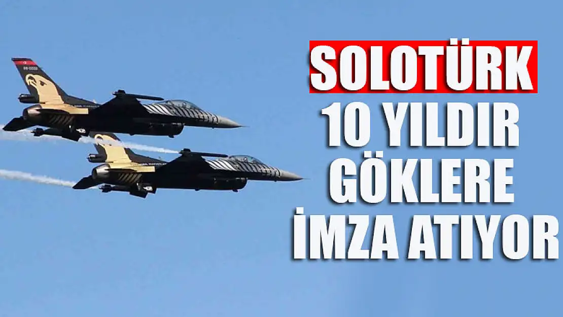 SOLOTÜRK 10 yıldır göklere imza atıyor