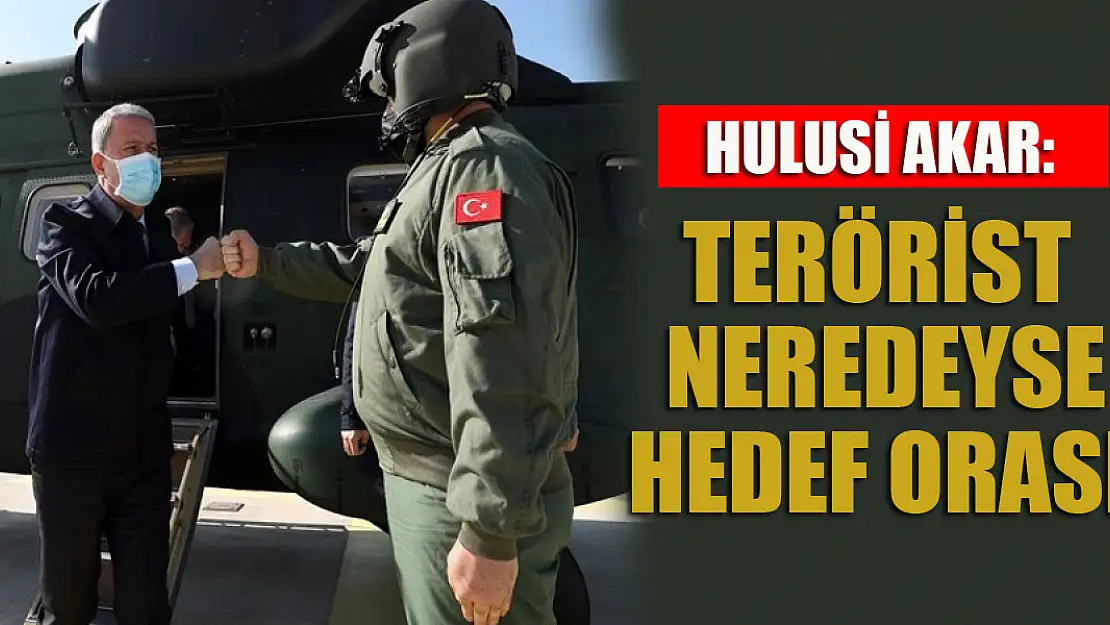 Bakan Akar: Terörist neredeyse hedef orası!