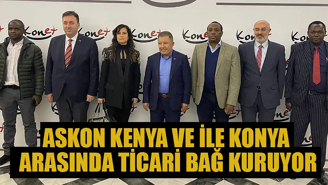 ASKON Kenya ile Konya arasında ticari bağ kuruyor