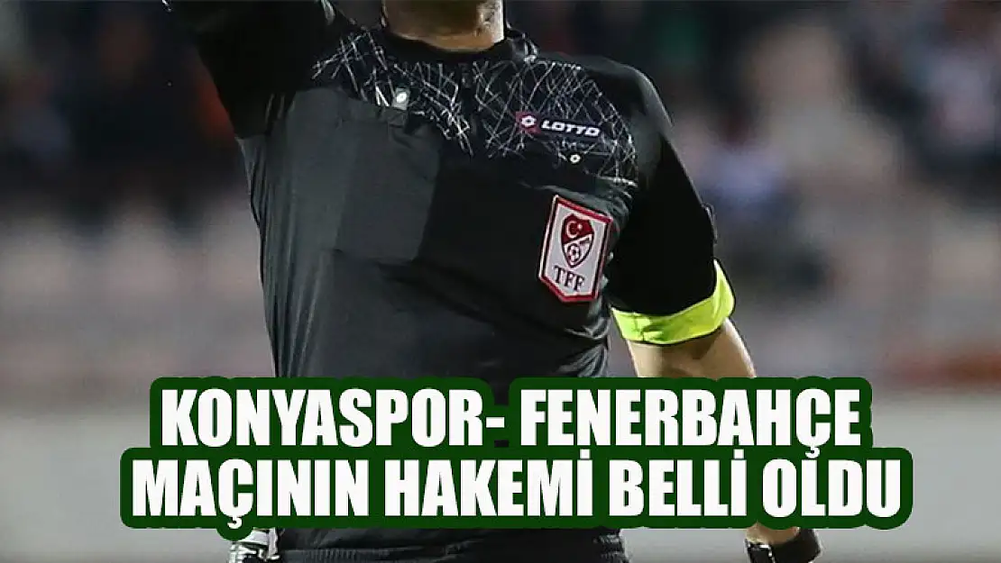 Konyaspor- Fenerbahçe maçının hakemi belli oldu