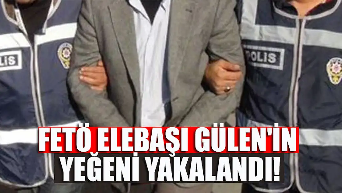 FETÖ elebaşı Gülen'in yeğeni yakalandı