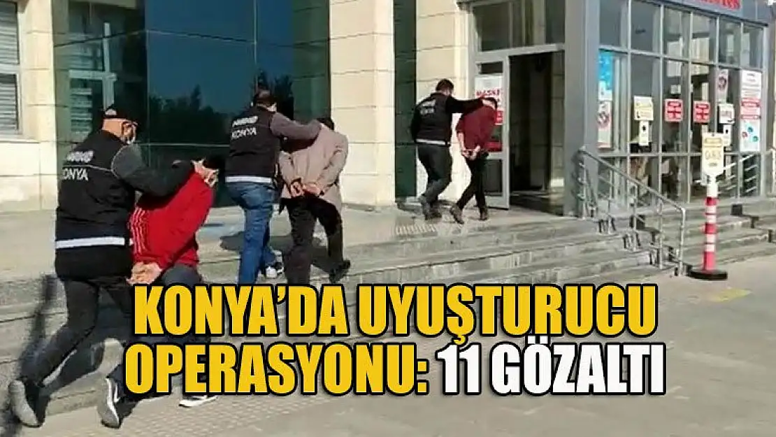 Konya'da uyuşturucu operasyonu: 11 gözaltı