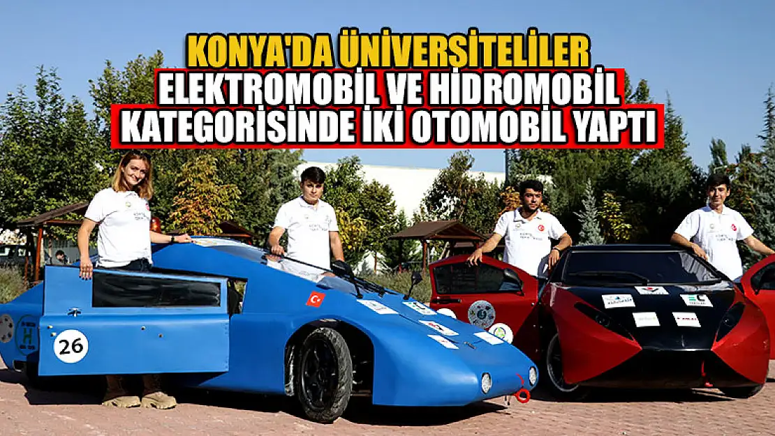 Konya'da üniversiteliler elektromobil ve hidromobil kategorisinde iki otomobil yaptı