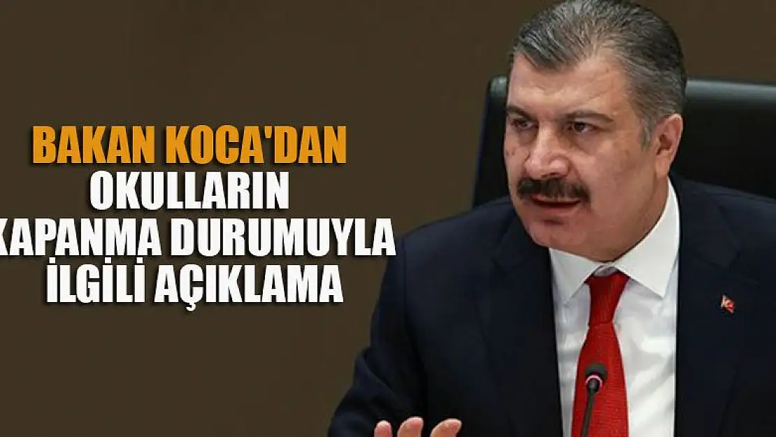 Bakan Koca'dan okulların kapanma durumuyla ilgili açıklama