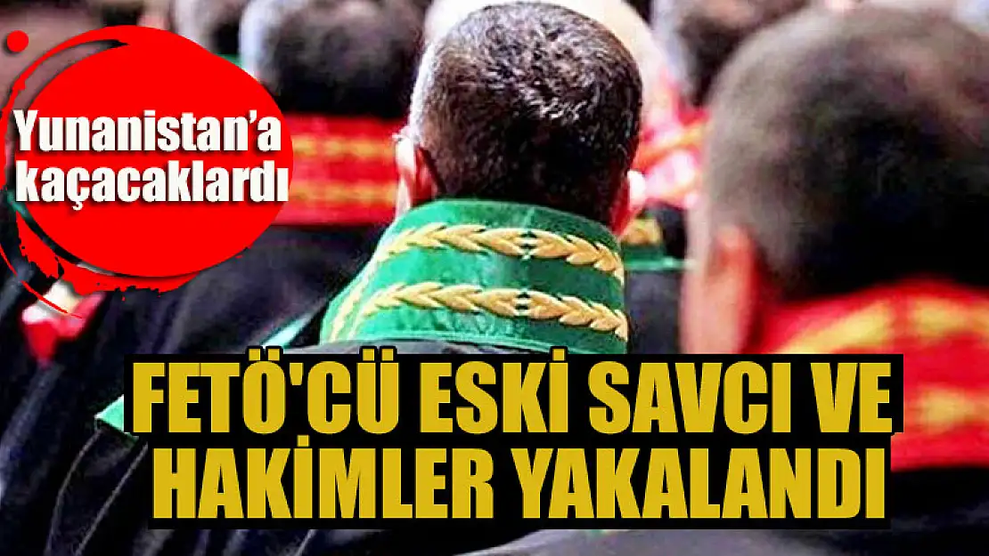 FETÖ'cü eski savcı ve hakimler yakalandı