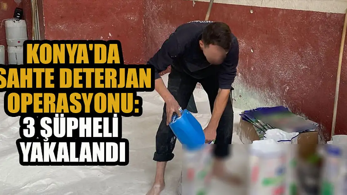 Konya'da sahte deterjan operasyonunda 3 şüpheli yakalandı