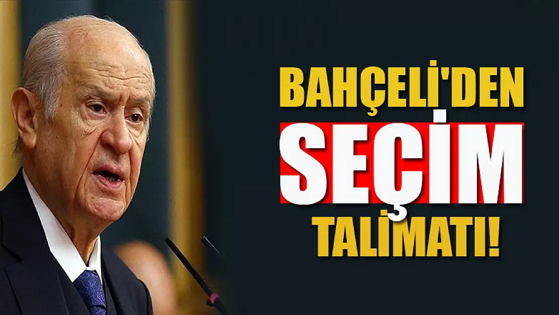 Bahçeli'den seçim talimatı!