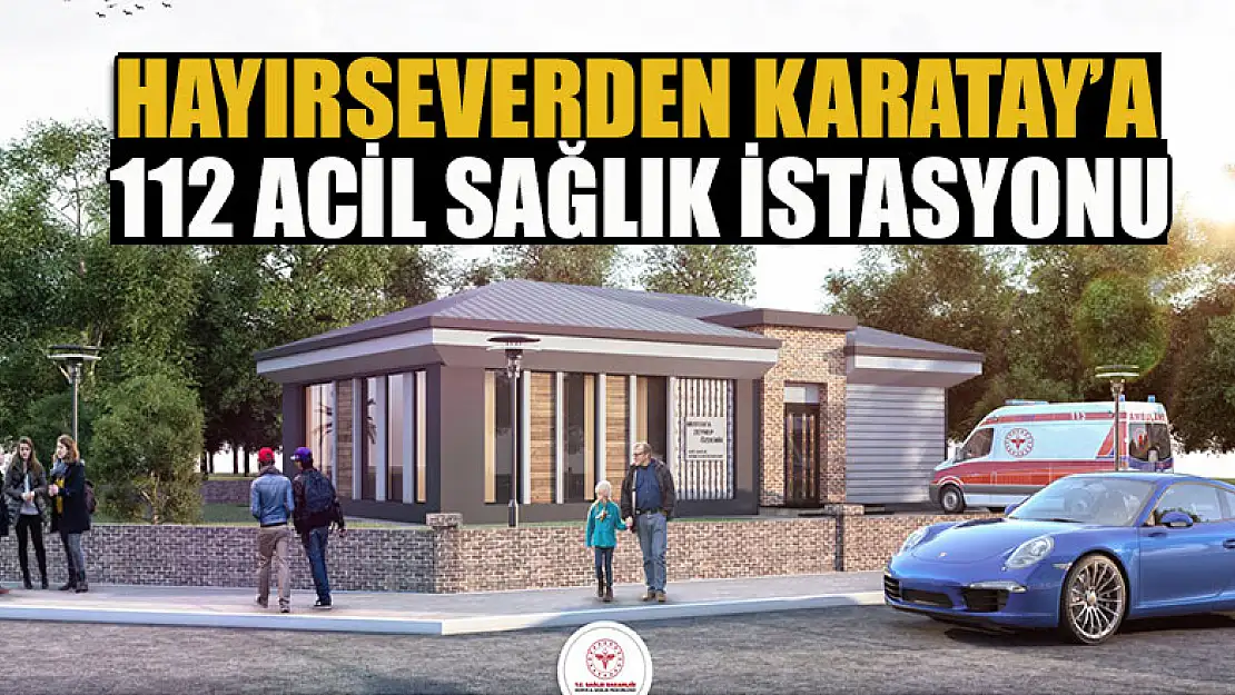 Hayırseverden Karatay'a 112 Acil Sağlık İstasyonu