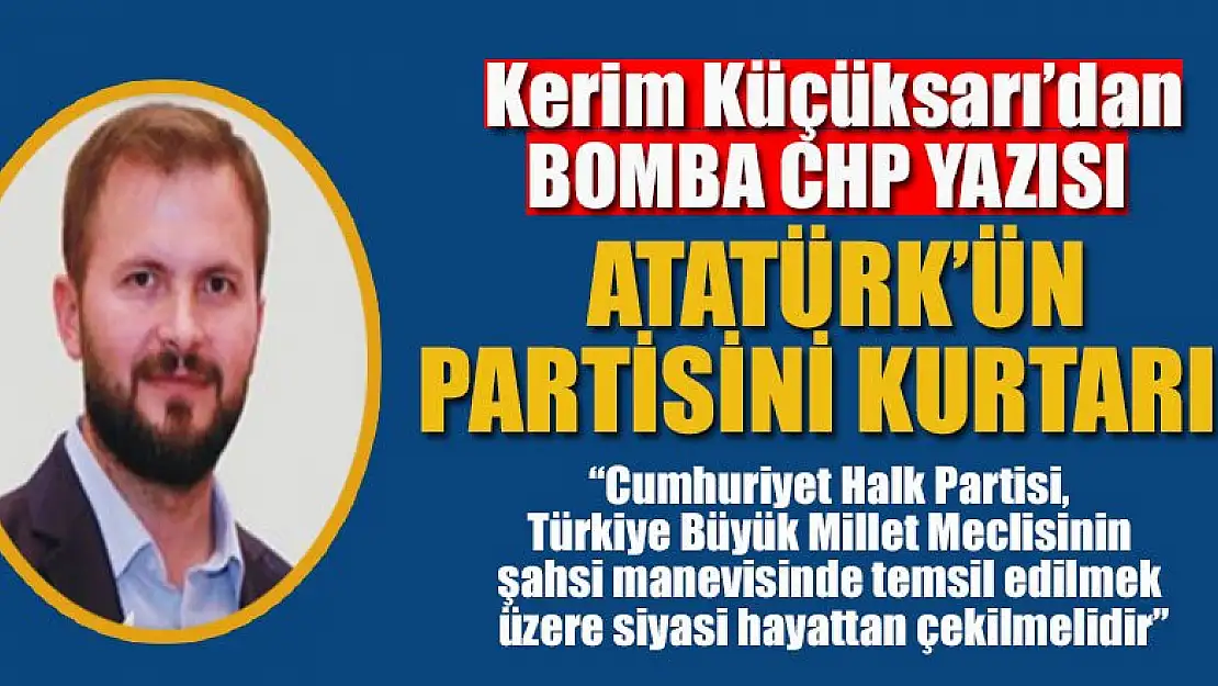 Yazarımız Kerim Küçüksarı'dan bomba CHP yazısı!