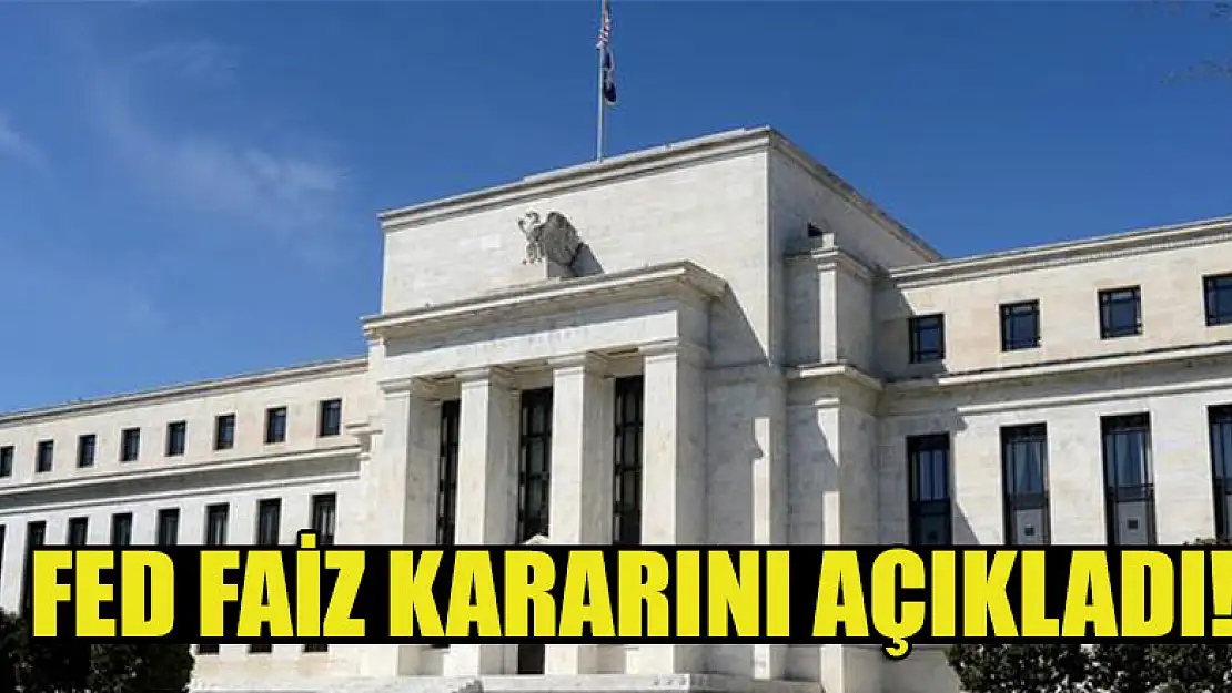 Fed faiz kararını açıkladı!