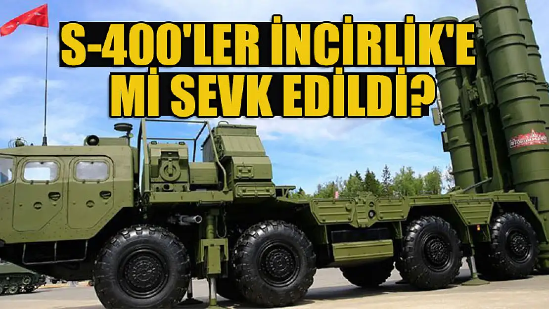 S-400'ler İncirlik'e mi sevk edildi?