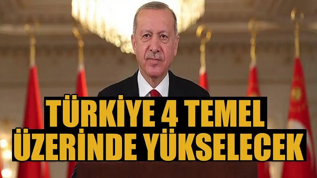 Erdoğan: Türkiye 4 temel üzerinde yükselecek