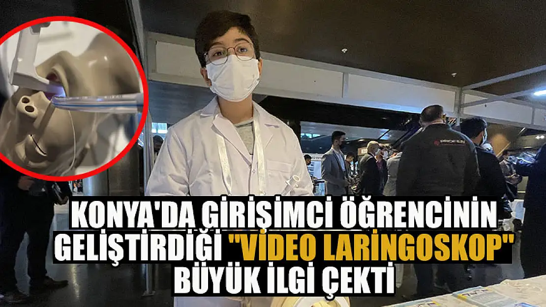 Konya'da girişimci öğrencinin geliştirdiği 'video laringoskop' büyük ilgi çekti