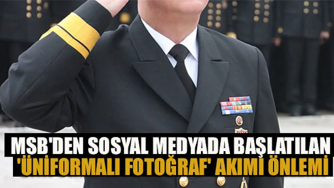 MSB'den sosyal medyada başlatılan 'üniformalı fotoğraf' akımı önlemi